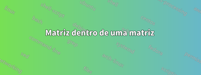 Matriz dentro de uma matriz