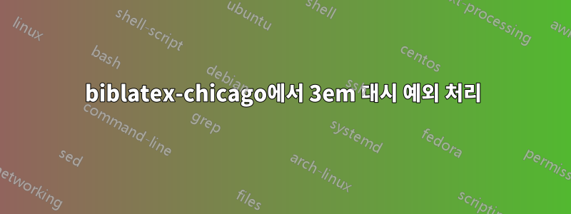 biblatex-chicago에서 3em 대시 예외 처리