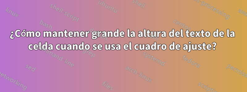 ¿Cómo mantener grande la altura del texto de la celda cuando se usa el cuadro de ajuste?