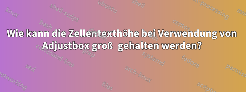 Wie kann die Zellentexthöhe bei Verwendung von Adjustbox groß gehalten werden?