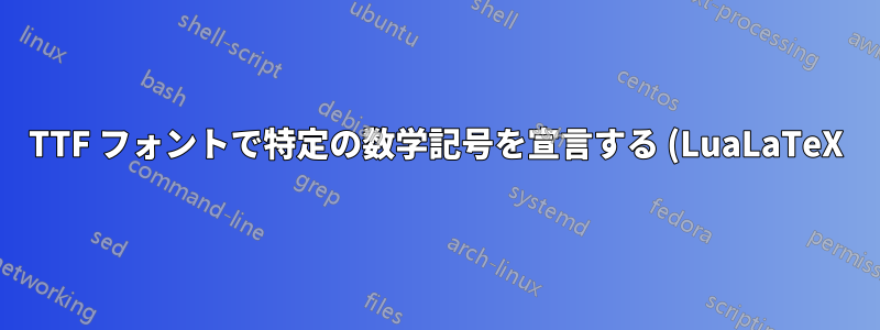 TTF フォントで特定の数学記号を宣言する (LuaLaTeX)