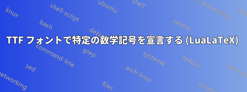 TTF フォントで特定の数学記号を宣言する (LuaLaTeX)