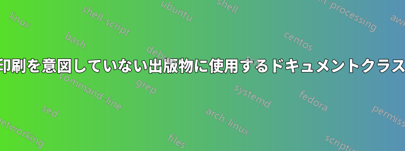 印刷を意図していない出版物に使用するドキュメントクラス