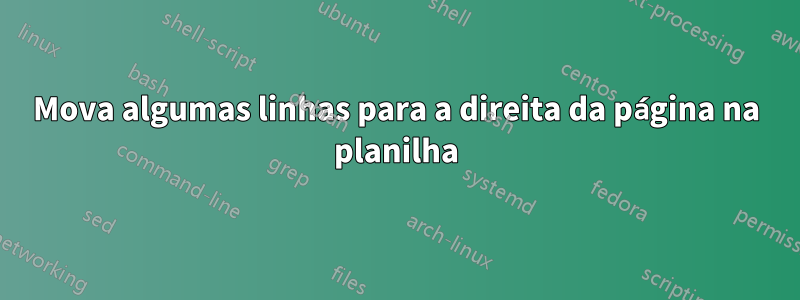 Mova algumas linhas para a direita da página na planilha