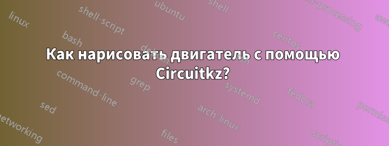 Как нарисовать двигатель с помощью Circuitkz?