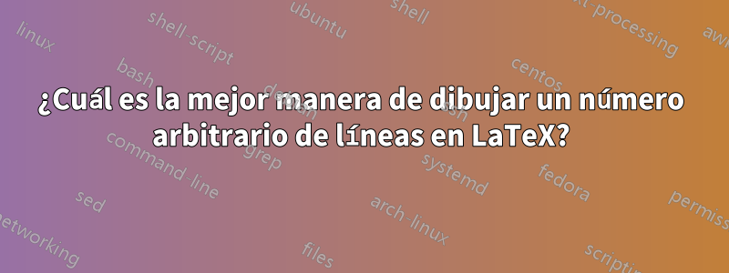 ¿Cuál es la mejor manera de dibujar un número arbitrario de líneas en LaTeX?