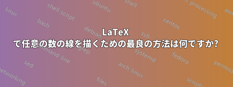 LaTeX で任意の数の線を描くための最良の方法は何ですか?