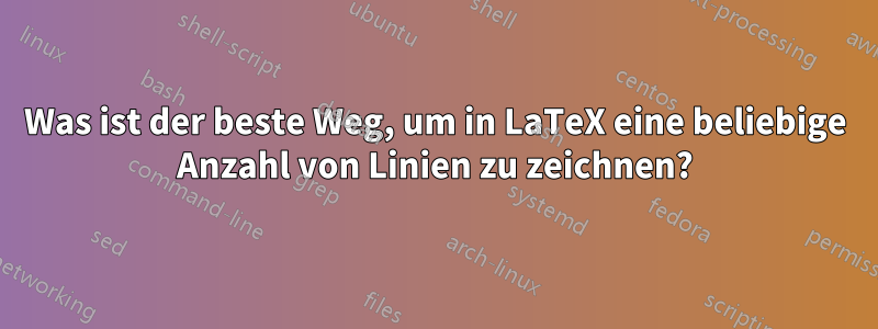 Was ist der beste Weg, um in LaTeX eine beliebige Anzahl von Linien zu zeichnen?