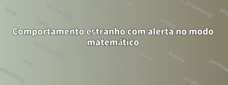 Comportamento estranho com alerta no modo matemático