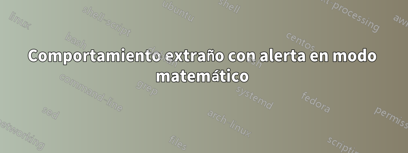 Comportamiento extraño con alerta en modo matemático