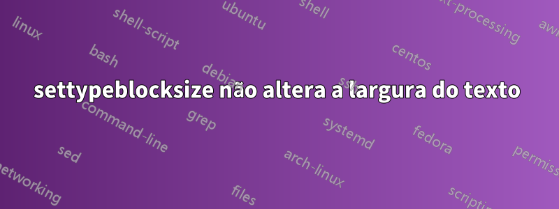 settypeblocksize não altera a largura do texto