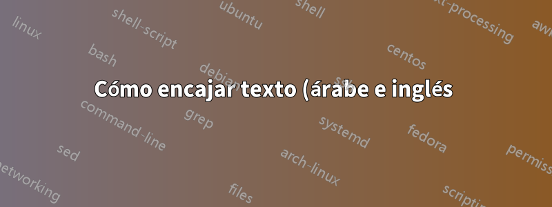 Cómo encajar texto (árabe e inglés) en una tabla de látex