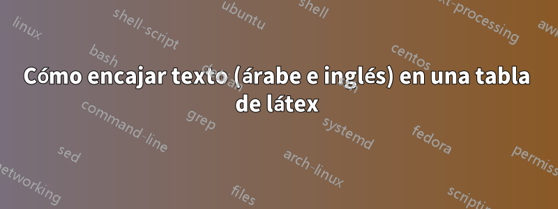 Cómo encajar texto (árabe e inglés) en una tabla de látex