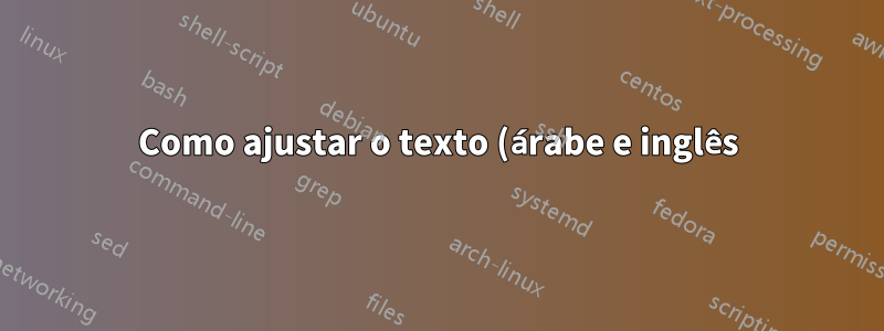 Como ajustar o texto (árabe e inglês) na tabela de látex