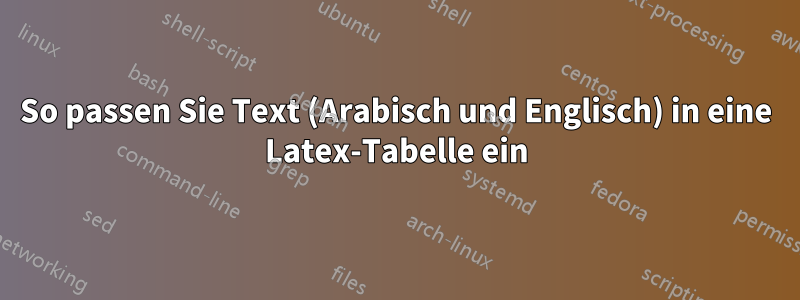 So passen Sie Text (Arabisch und Englisch) in eine Latex-Tabelle ein