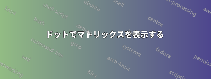 ドットでマトリックスを表示する