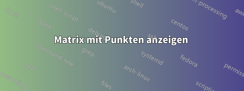 Matrix mit Punkten anzeigen