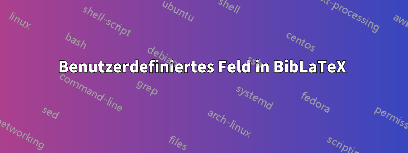 Benutzerdefiniertes Feld in BibLaTeX