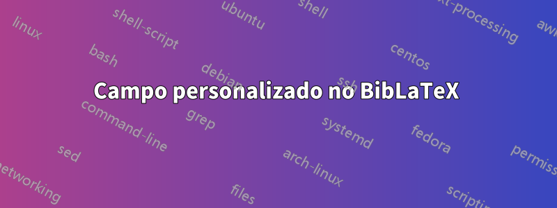 Campo personalizado no BibLaTeX