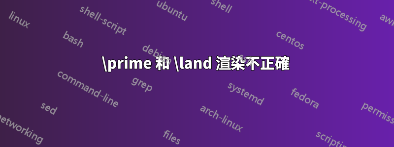 \prime 和 \land 渲染不正確