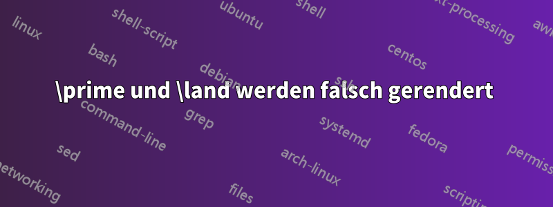 \prime und \land werden falsch gerendert