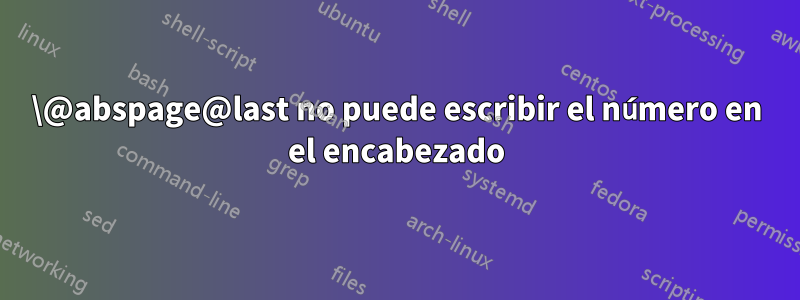 \@abspage@last no puede escribir el número en el encabezado