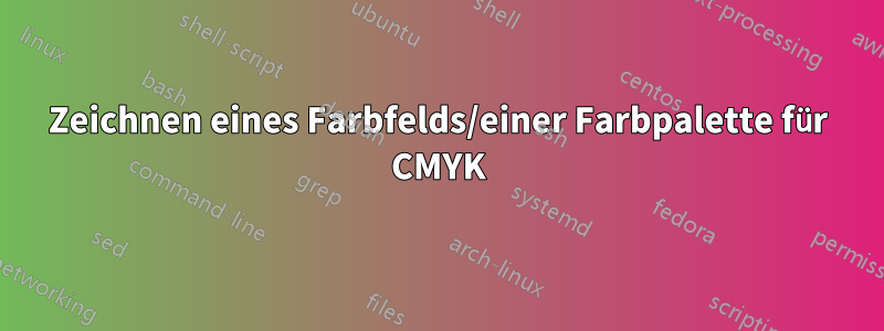 Zeichnen eines Farbfelds/einer Farbpalette für CMYK