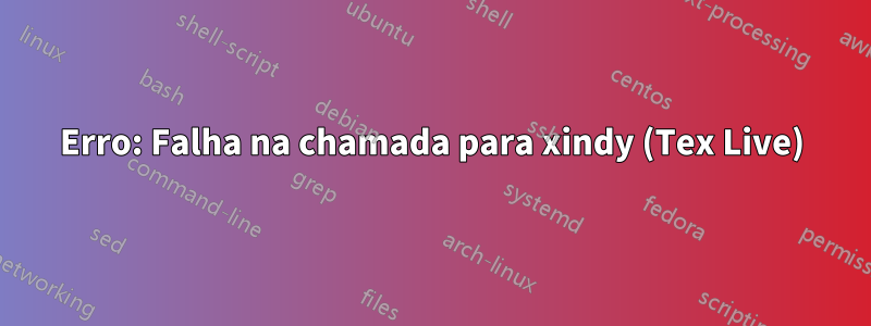 Erro: Falha na chamada para xindy (Tex Live)