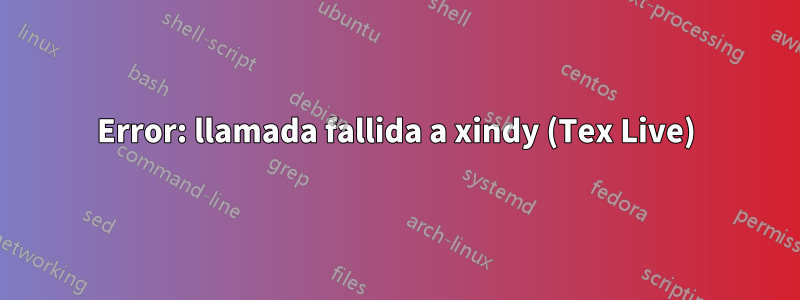 Error: llamada fallida a xindy (Tex Live)