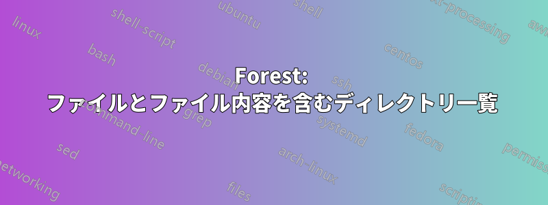 Forest: ファイルとファイル内容を含むディレクトリ一覧