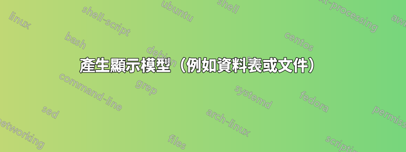 產生顯示模型（例如資料表或文件）