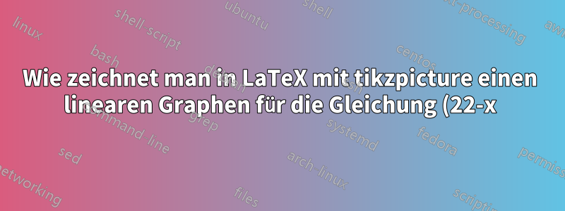 Wie zeichnet man in LaTeX mit tikzpicture einen linearen Graphen für die Gleichung (22-x)/2?