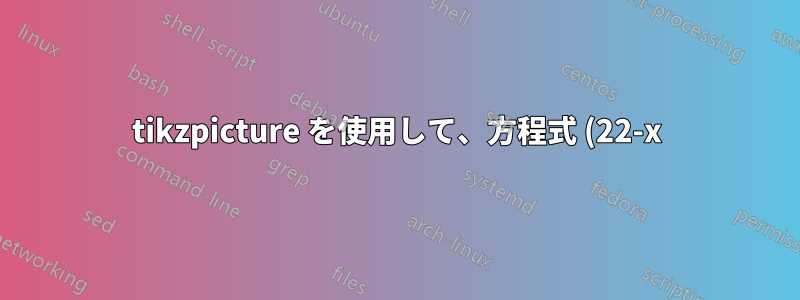 tikzpicture を使用して、方程式 (22-x)/2 の線形グラフを LaTeX で描画するにはどうすればよいですか?