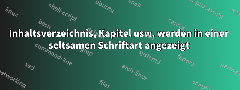 Inhaltsverzeichnis, Kapitel usw. werden in einer seltsamen Schriftart angezeigt