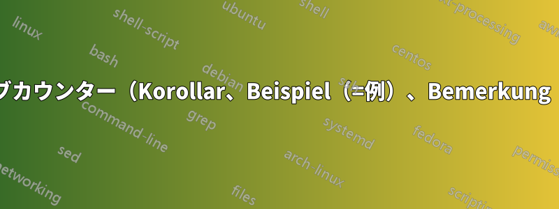 新しい定理や定理などを作成するときに、サブカウンター（Korollar、Beispiel（=例）、Bemerkung（=注釈）ドイツ語）はリセットされません。