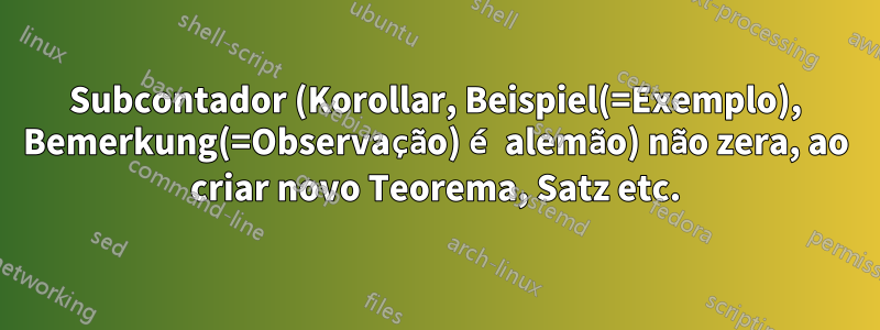 Subcontador (Korollar, Beispiel(=Exemplo), Bemerkung(=Observação) é alemão) não zera, ao criar novo Teorema, Satz etc.