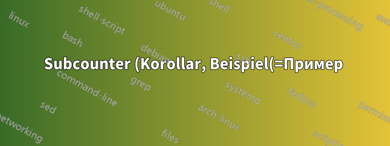 Subcounter (Korollar, Beispiel(=Пример), Bemerkung(=Примечание) по-немецки) не сбрасывается при создании новой теоремы, задания и т. д.