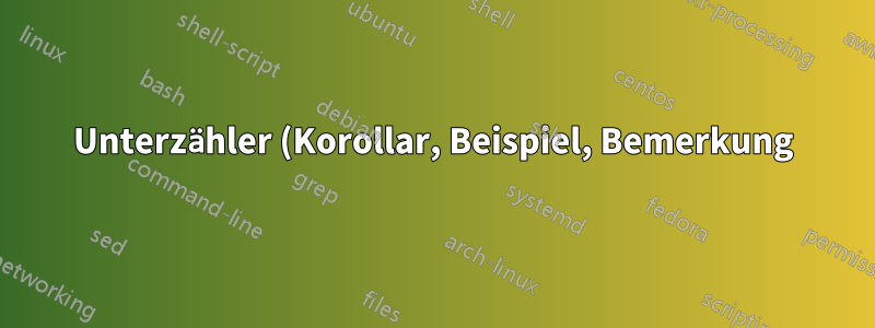 Unterzähler (Korollar, Beispiel, Bemerkung) wird beim Erstellen eines neuen Theorems, Satzes etc. nicht zurückgesetzt