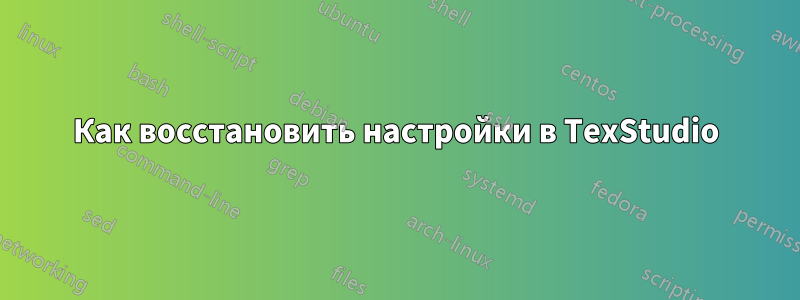 Как восстановить настройки в TexStudio