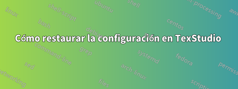 Cómo restaurar la configuración en TexStudio