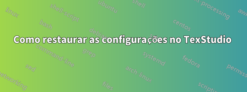 Como restaurar as configurações no TexStudio