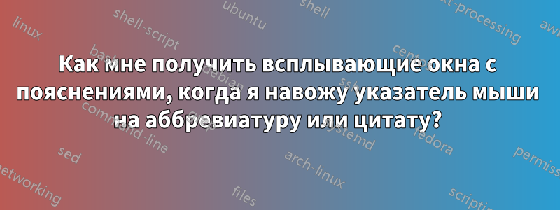 Как мне получить всплывающие окна с пояснениями, когда я навожу указатель мыши на аббревиатуру или цитату?