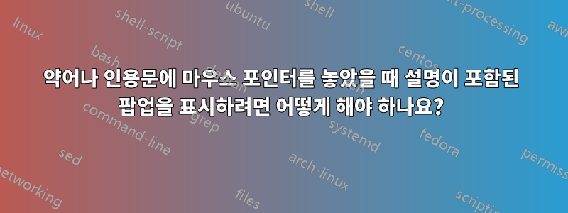 약어나 인용문에 마우스 포인터를 놓았을 때 설명이 포함된 팝업을 표시하려면 어떻게 해야 하나요?