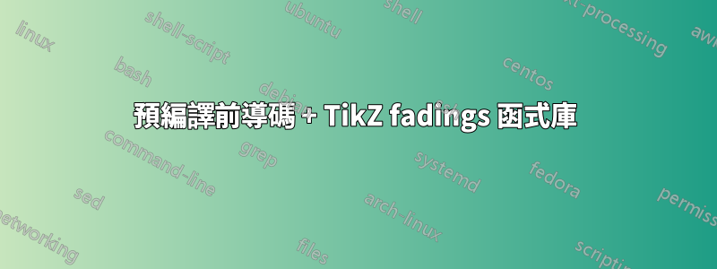 預編譯前導碼 + TikZ fadings 函式庫