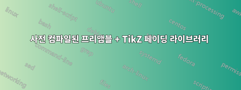 사전 컴파일된 프리앰블 + TikZ 페이딩 라이브러리