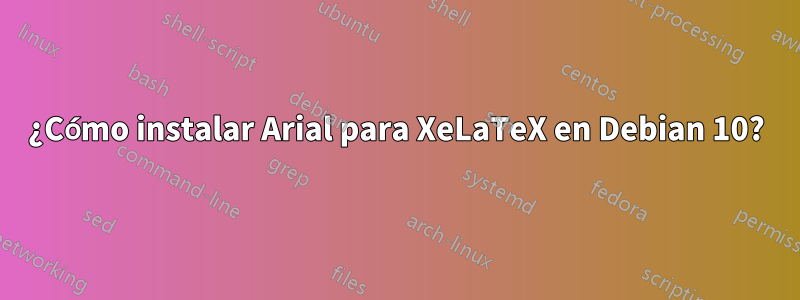 ¿Cómo instalar Arial para XeLaTeX en Debian 10?