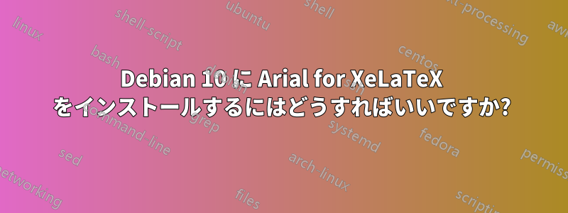 Debian 10 に Arial for XeLaTeX をインストールするにはどうすればいいですか?