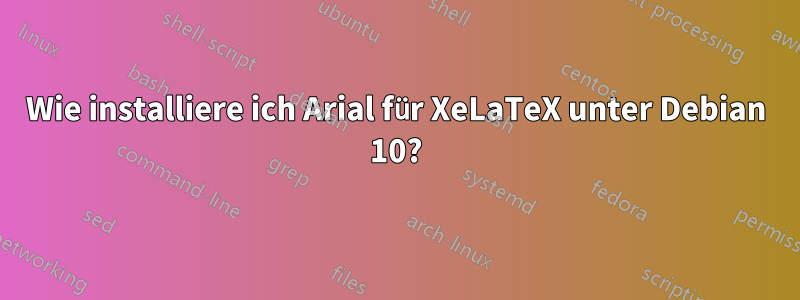 Wie installiere ich Arial für XeLaTeX unter Debian 10?