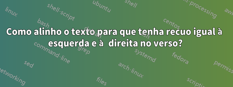 Como alinho o texto para que tenha recuo igual à esquerda e à direita no verso?