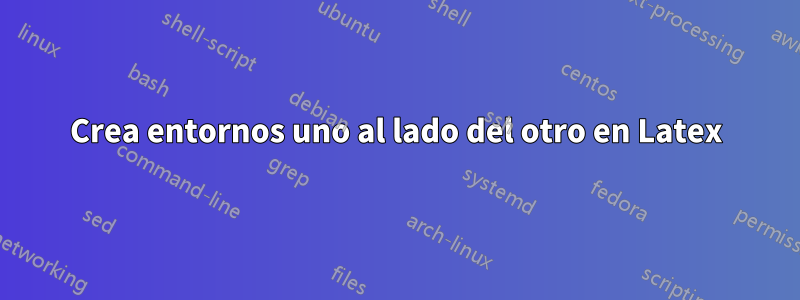 Crea entornos uno al lado del otro en Latex